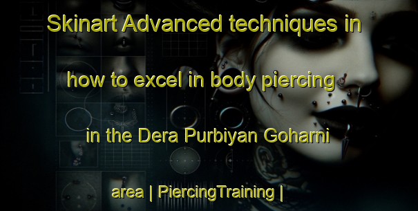 Skinart Advanced techniques in how to excel in body piercing in the Dera Purbiyan Goharni area | PiercingTraining | PiercingClasses | SkinartTraining-India